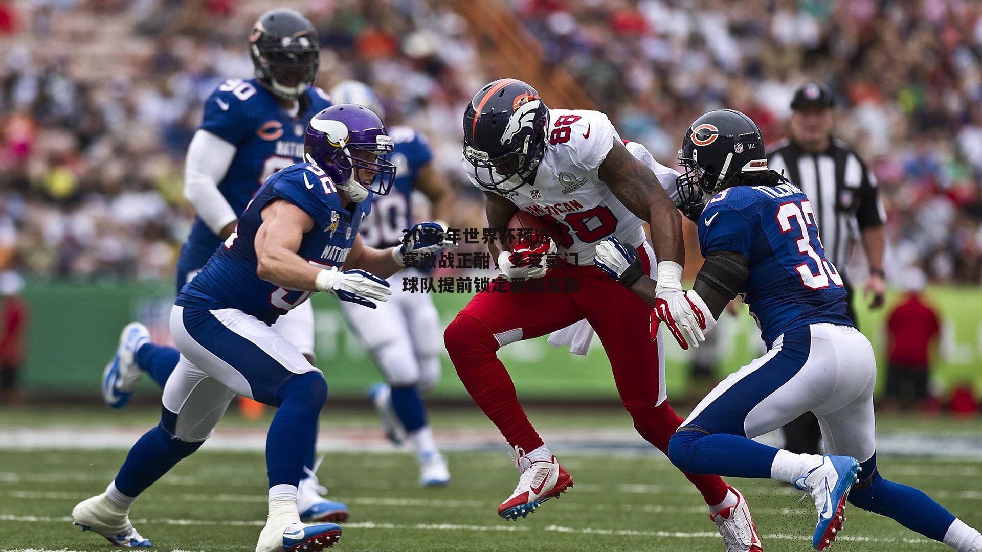 2026年世界杯预选赛激战正酣,多支豪门球队提前锁定晋级名额